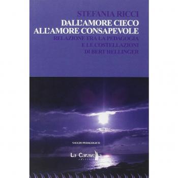 Dall'amore cieco all'amore consapevole. Relazione tra la pedagogia e le costellazioni di Bert Hellinger