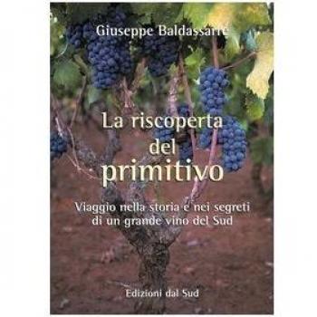 La riscoperta del Primitivo. Viaggio nella storia e nei segreti di un grande vino del Sud