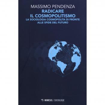 Radicare il cosmopolitismo. La sociologia cosmopolita di fronte alla sfide del futuro