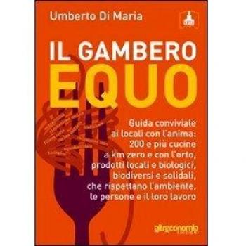Il Gambero equo. Guida conviviale ai locali con l'anima. 200 e più cucine a km zero e con l'orto, prodotti locali e biologici, biodiversi e solidali...