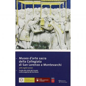 Museo d'arte sacra della Collegiata di San Lorenzo a Montevarchi. Guida alla visita del museo e alla scoperta del territorio