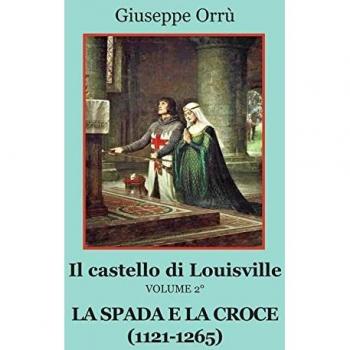 La spada e la croce (1121-1265). Il castello di Louisville (Vol. 2)