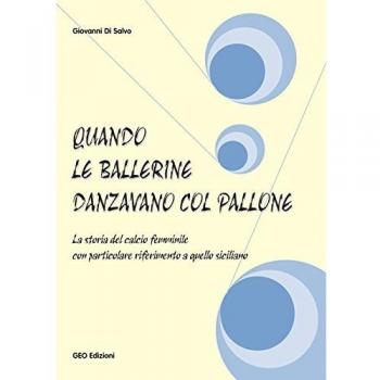 Quando le ballerine danzavano col pallone. La storia del calcio femminile con particolare riferimento a quello siciliano