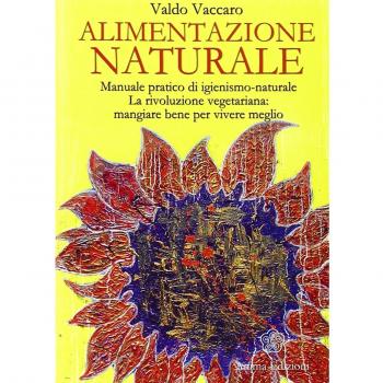 Alimentazione naturale. Manuale pratico di igienismo-naturale. La rivoluzione vegetariana: mangiare bene per vivere meglio