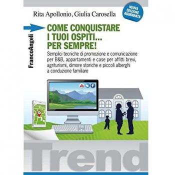 Come conquistare i tuoi ospiti per sempre! Semplici tecniche di promozione e comunicazione per B&B, appartamenti e case per affitti brevi, agriturismi, dimore...