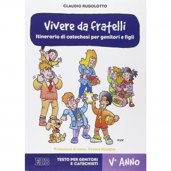 Vivere da fratelli. Itinerario di catechesi per genitori e figli. V anno. Testo per genitori e catechisti