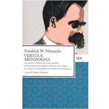 Verità e menzogna: La visione dionisiaca del mondo-La filosofia nell'epoca tragica dei greci-Su verità e menzogna in senso extramorale