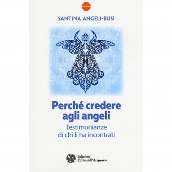 Perché credere agli angeli. Testimonianze di chi li ha incontrati