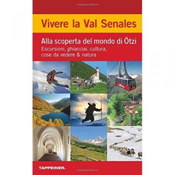 Vivere la Val Senales. Alla scoperta del mondo di Ötzi: Escursioni, ghiacciai, cultura, cose da vedere, azione e divertimento