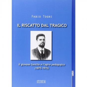 Il riscatto dal tragico. Il giovane Gentile e l'agire pedagogico (1875-1915)