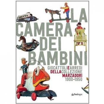 La camera dei bambini. Giocattoli e arredi della collezione Marzadori 1900-1950