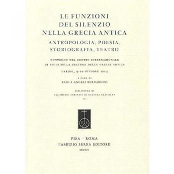 Le funzioni del silenzio nella Grecia antica. Antropologia, poesia, storiografia, teatro. Convegno del Centro internazionale di studi... (Urbino, 9-10 ottobre 2015)
