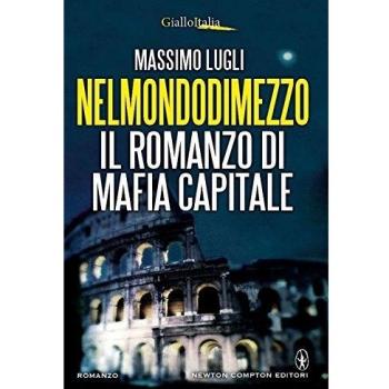 Nel mondo di mezzo. Il romanzo di mafia capitale