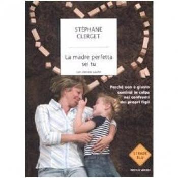 La madre perfetta sei tu. Perché non è giusto sentirsi in colpa nei confronti dei propri figli