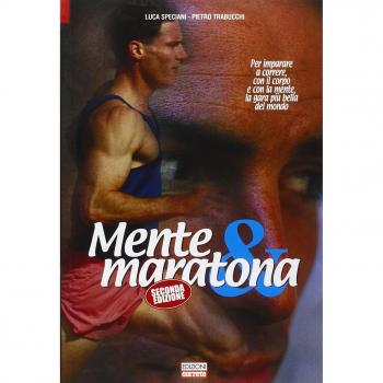 Mente & maratona. Per imparare a correre con il corpo e con la mente, la gara più bella del mondo