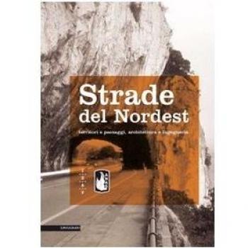 Strade del Nordest. Territori e paesaggi, architettura e ingegneria