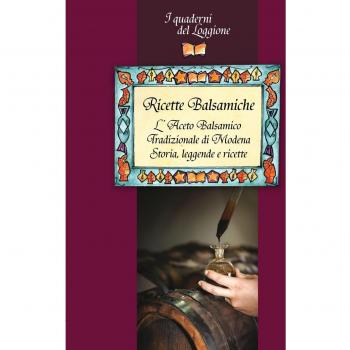 Ricette balsamiche. L'aceto balsamico tradizionale di Modena. Storia, leggende e ricette