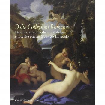Dalle collezioni romane. Dipinti e arredi in dimore nobiliari e raccolte private (XVI-XVIII secolo). Catalogo della mostra (Roma, 28 gennaio-24 febbraio 2008). Ediz. illustrata