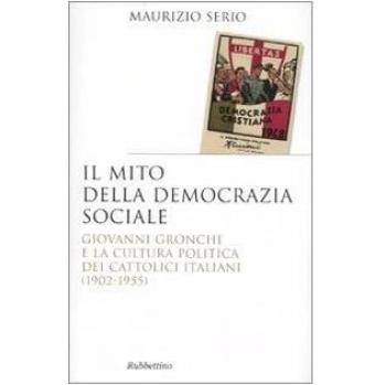 Il mito della democrazia sociale. Giovanni Gronchi e la cultura politica dei cattolici italiani (1902-1955)