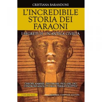 L'incredibile storia dei faraoni. I segreti di un'antica civiltà