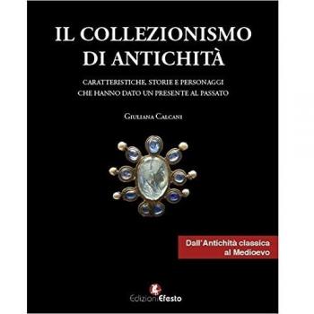 Il collezionismo di antichità. Caratteristiche, storie e personaggi dall'Antichità classica al Medioevo