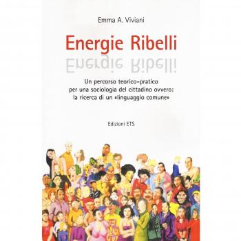 Energie ribelli. Un percorso teorico-pratico per una sociologia del cittadino ovvero: la ricerca di un linguaggio comune