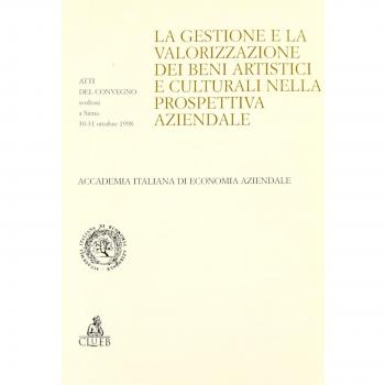 La gestione e la valorizzazione dei beni artistici e culturali nella prospettiva aziendale. Atti del Convegno (Siena, 30-31 ottobre 1998)
