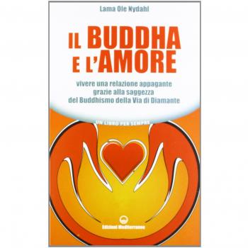 Il Buddha e l'amore. Vivere una relazione appagante grazie alla saggezza del buddhismo della via di diamante