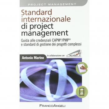 Standard internazionale di project management. Guida alle credenziali CAPM/PMP e standard di gestione dei progetti complessi