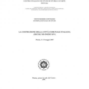 La costruzione della città comunale italiana (secoli XII-inizio XIV). Atti del 21° Convegno internazionale di studi (Pistoia 11-14 maggio 2007)
