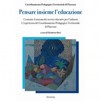 Pensare insieme l’educazione. Costruire il sistema dei servizi educativi per l’infanzia. L’esperienza del Coordinamento Pedagogico Territoriale di Piacenza