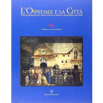 L'ospedale e la città. Dalla fondazione di S. Maria Nuova al sistema ospedaliero del 2000