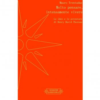 Molto pensare, intensamente vivere. Le idee e le avventure di Henry David Thoreau