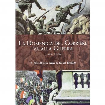 La Domenica del Corriere va alla guerra. Il 1915-18 nelle tavole di Achille Beltrame. Ediz. a colori