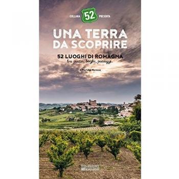 Una terra da scoprire. 52 luoghi di Romagna tra piazze, borghi, paesaggi