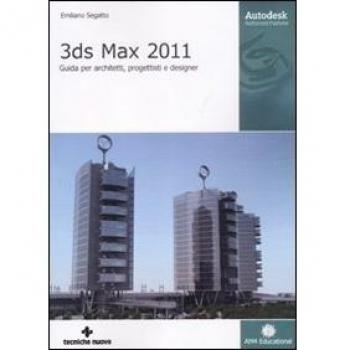 3DS Max 2011. Guida per architetti, progettisti e designer. Ediz. illustrata