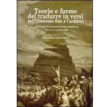 Teorie e forme del tradurre in versi nell'Ottocento fino a Carducci. Atti del Convegno internazionale (Lecce, 2-4 ottobre 2008)