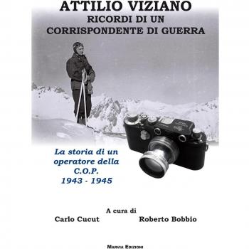 Attilio Viziano. Ricordi di un corrispondente di guerra. La storia di un operatore della C.O.P. 1943-1945