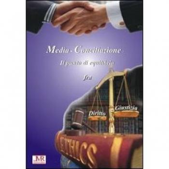 La media-conciliazione. Il punto di equilibrio fra diritto e giustizia