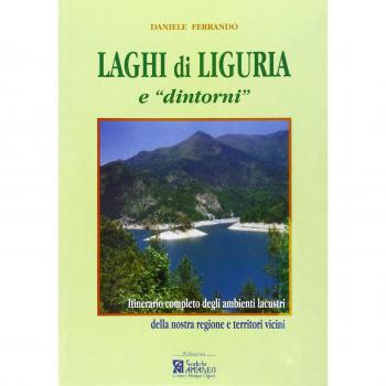 Laghi di Liguria e «dintorni». Itinerario completo degli ambienti lacustri liguri e territori vicini