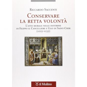Conservare la retta volontà. L'atto morale nelle dottrine di Filippo il Cancelliere e Ugo di Saint-Cher (1225-1235)