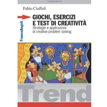 Giochi, esercizi e test di creatività. Strategie e applicazioni di creative problem solving