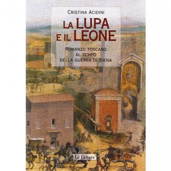 La lupa e il leone. Romanzo toscano al tempo della guerra di Siena