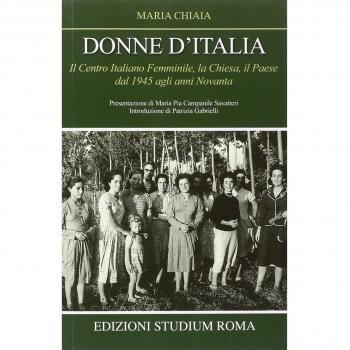 Donne d'Italia. Il Centro italiano femminile, la Chiesa, il Paese dal 1945 agli anni Novanta