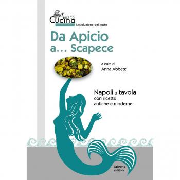 Da Apicio a... Scapece. Con ricette antiche e moderne