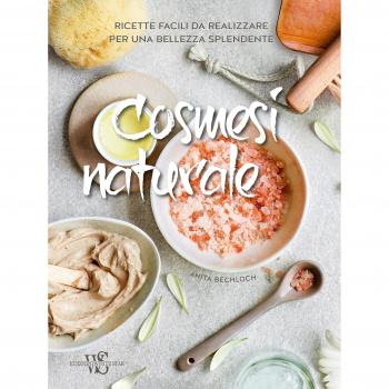 Cosmesi naturale. Ricette facili da realizzare per una bellezza splendente. Ediz. a colori