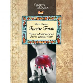 Ricette fatali. Donne velenose in cucina. Storie, tecniche, ricette