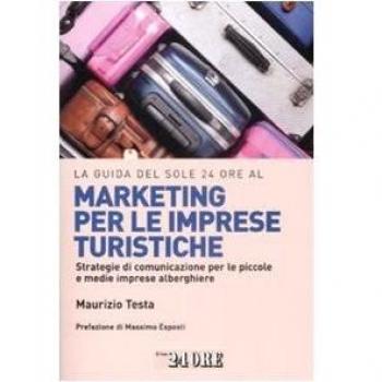 La guida del Sole 24 Ore al marketing per le imprese turistiche. Strategie di comunicazione per le piccole e medie imprese alberghiere.