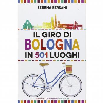 Il giro di Bologna in 501 luoghi. La città come non l'avete mai vista