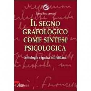 Il segno grafologico come sintesi psicologica. Antologia segnica morettiana